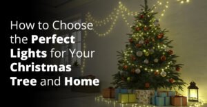 How to Choose the Perfect Lights for Your Christmas Tree and Home