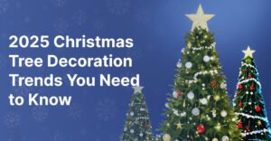 2025 Christmas Tree Decoration Trends You Need to Know