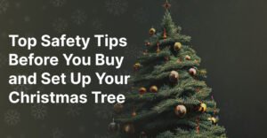 Top Safety Tips Before You Buy and Set Up Your Christmas Tree