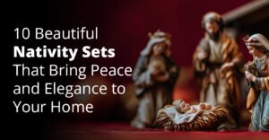 10 Beautiful Nativity Sets That Bring Peace and Elegance to Your Home